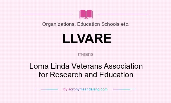 What does LLVARE mean? It stands for Loma Linda Veterans Association for Research and Education