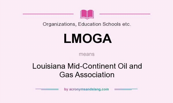 What does LMOGA mean? It stands for Louisiana Mid-Continent Oil and Gas Association