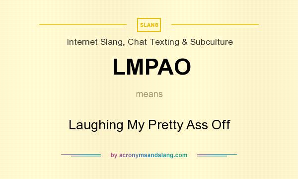 What does LMPAO mean? It stands for Laughing My Pretty Ass Off
