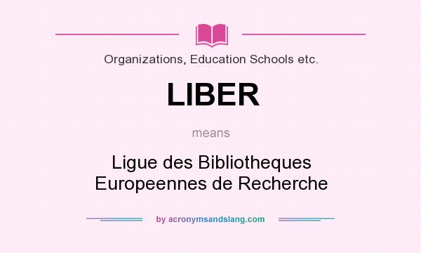 What does LIBER mean? It stands for Ligue des Bibliotheques Europeennes de Recherche