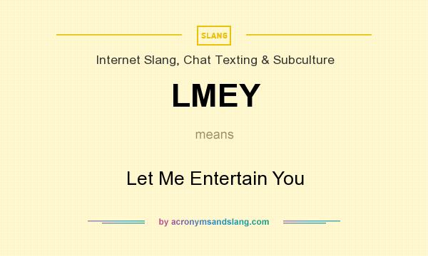 What does LMEY mean? It stands for Let Me Entertain You