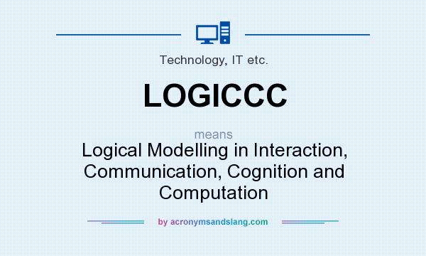 What does LOGICCC mean? It stands for Logical Modelling in Interaction, Communication, Cognition and Computation