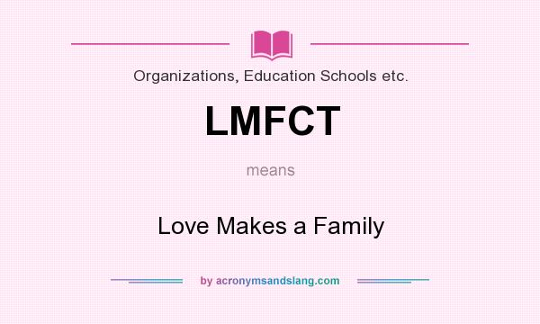 What does LMFCT mean? It stands for Love Makes a Family
