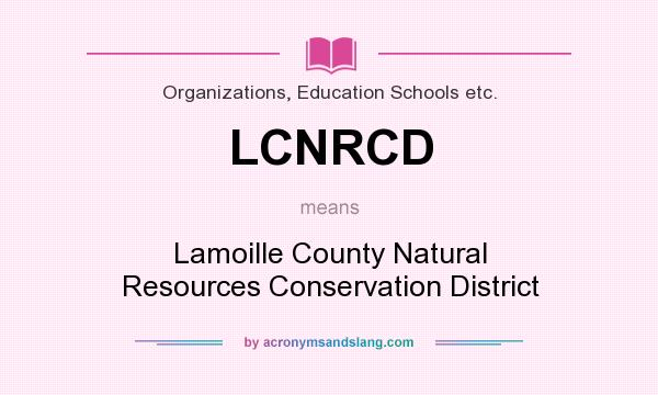 What does LCNRCD mean? It stands for Lamoille County Natural Resources Conservation District