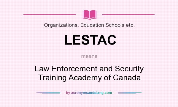 What does LESTAC mean? It stands for Law Enforcement and Security Training Academy of Canada
