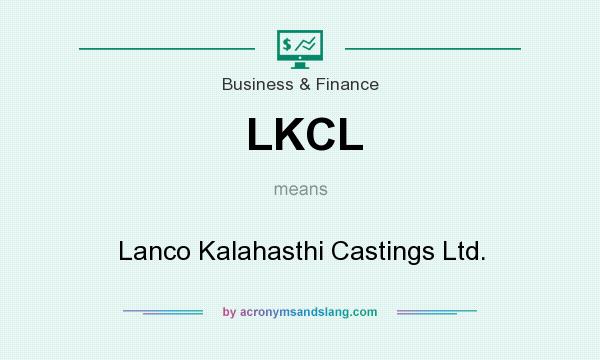 What does LKCL mean? It stands for Lanco Kalahasthi Castings Ltd.