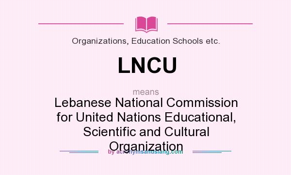 What does LNCU mean? It stands for Lebanese National Commission for United Nations Educational, Scientific and Cultural Organization