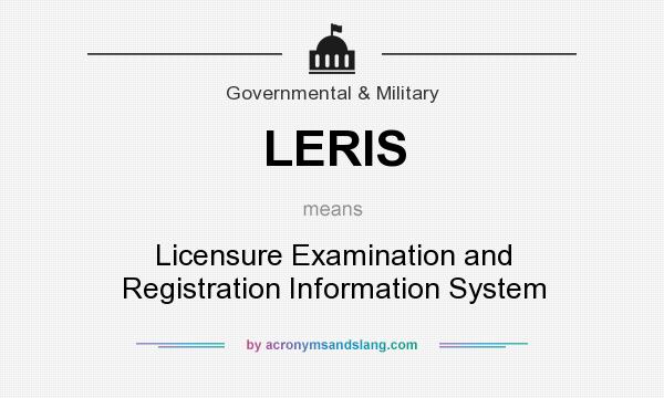 What does LERIS mean? It stands for Licensure Examination and Registration Information System