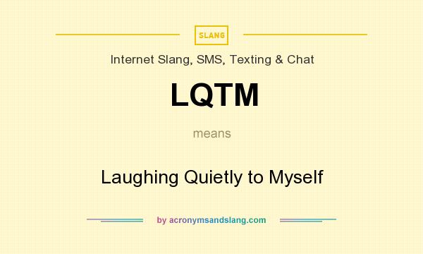 What does LQTM mean? It stands for Laughing Quietly to Myself