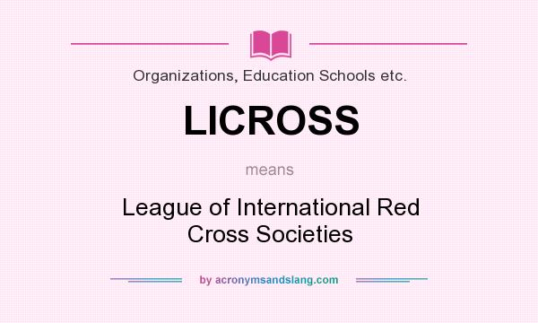 What does LICROSS mean? It stands for League of International Red Cross Societies