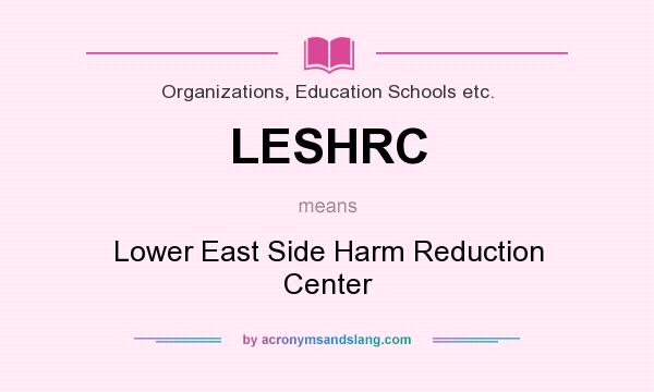What does LESHRC mean? It stands for Lower East Side Harm Reduction Center