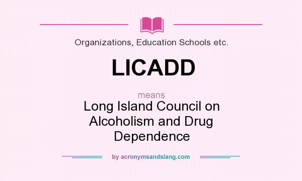 What does LICADD mean? It stands for Long Island Council on Alcoholism and Drug Dependence