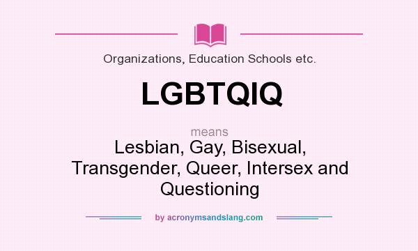 What does LGBTQIQ mean? It stands for Lesbian, Gay, Bisexual, Transgender, Queer, Intersex and Questioning