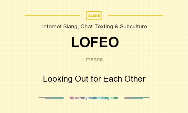 What does LOFEO mean? It stands for Looking Out for Each Other