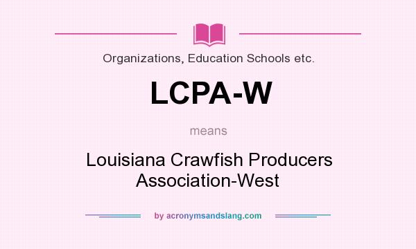 What does LCPA-W mean? It stands for Louisiana Crawfish Producers Association-West