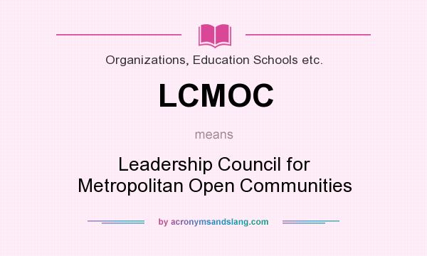 What does LCMOC mean? It stands for Leadership Council for Metropolitan Open Communities