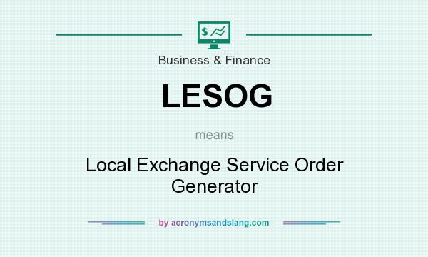 What does LESOG mean? It stands for Local Exchange Service Order Generator