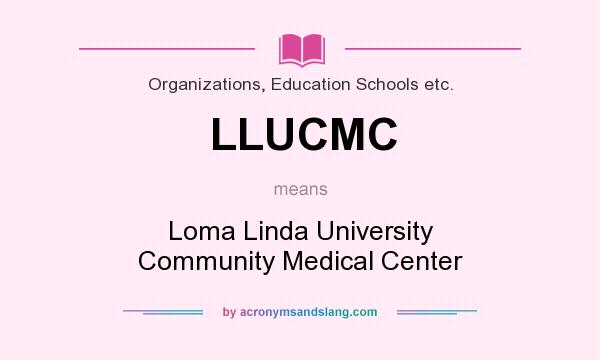 What does LLUCMC mean? It stands for Loma Linda University Community Medical Center