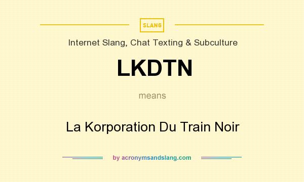 What does LKDTN mean? It stands for La Korporation Du Train Noir
