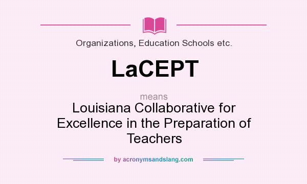 What does LaCEPT mean? It stands for Louisiana Collaborative for Excellence in the Preparation of Teachers