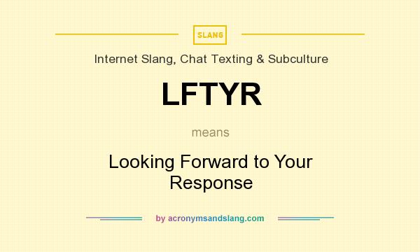 What does LFTYR mean? It stands for Looking Forward to Your Response