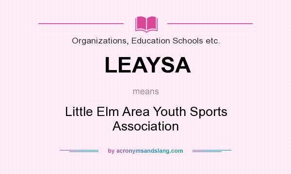 What does LEAYSA mean? It stands for Little Elm Area Youth Sports Association