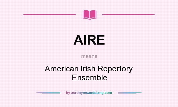 What does AIRE mean? It stands for American Irish Repertory Ensemble