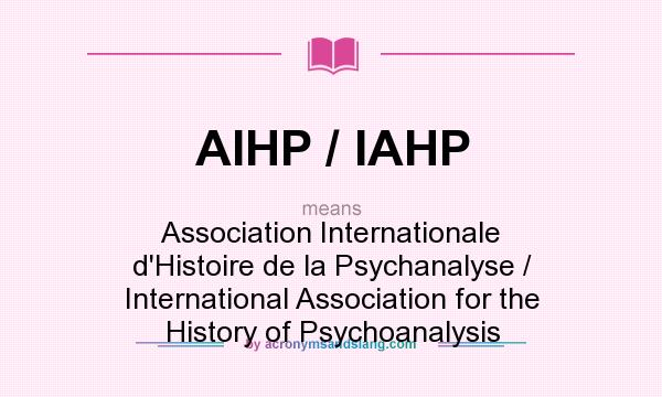 What does AIHP / IAHP mean? It stands for Association Internationale d`Histoire de la Psychanalyse / International Association for the History of Psychoanalysis