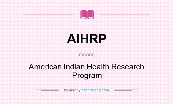 What does AIHRP mean? It stands for American Indian Health Research Program