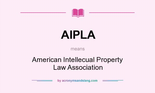 What does AIPLA mean? It stands for American Intellecual Property Law Association