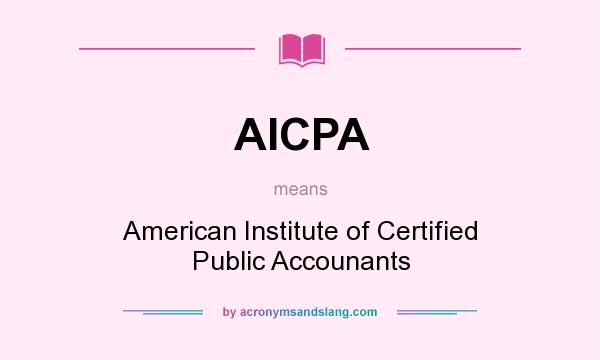What does AICPA mean? It stands for American Institute of Certified Public Accounants