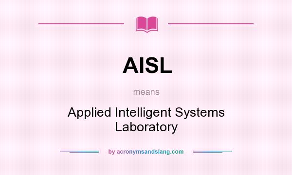 What does AISL mean? It stands for Applied Intelligent Systems Laboratory