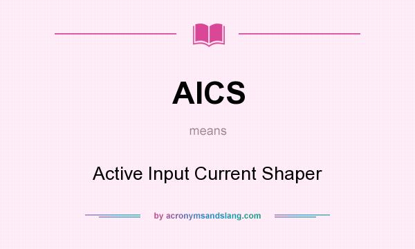 What does AICS mean? It stands for Active Input Current Shaper