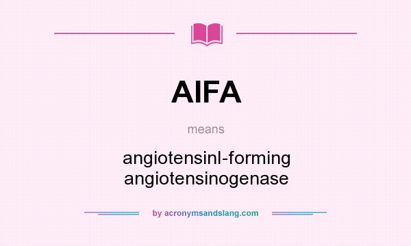 What does AIFA mean? It stands for angiotensinI-forming angiotensinogenase