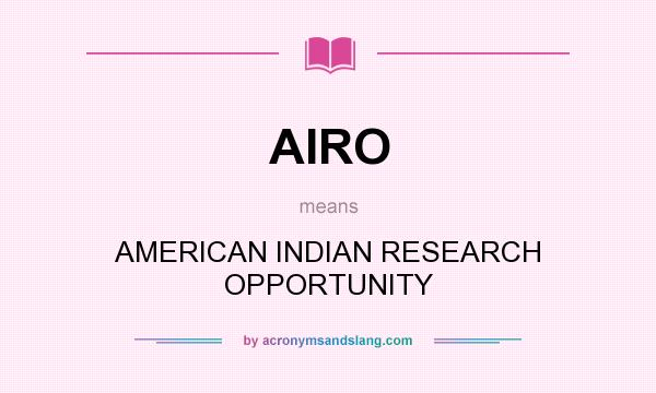 What does AIRO mean? It stands for AMERICAN INDIAN RESEARCH OPPORTUNITY