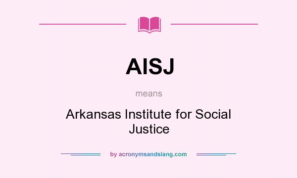 What does AISJ mean? It stands for Arkansas Institute for Social Justice