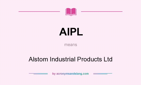 What does AIPL mean? It stands for Alstom Industrial Products Ltd