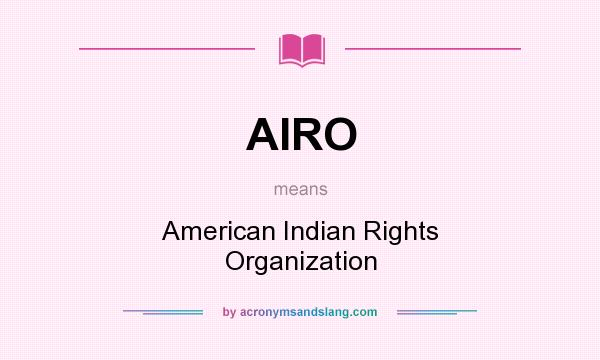 What does AIRO mean? It stands for American Indian Rights Organization