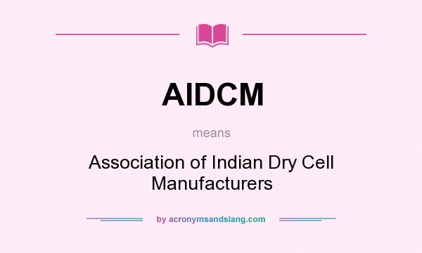 What does AIDCM mean? It stands for Association of Indian Dry Cell Manufacturers