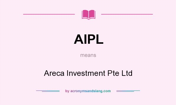 What does AIPL mean? It stands for Areca Investment Pte Ltd