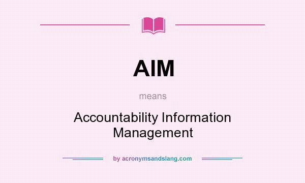 What does AIM mean? It stands for Accountability Information Management