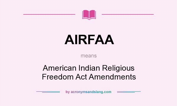 What does AIRFAA mean? It stands for American Indian Religious Freedom Act Amendments