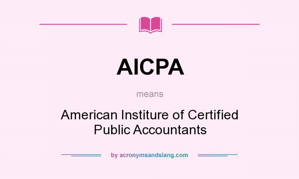 What does AICPA mean? It stands for American Institure of Certified Public Accountants