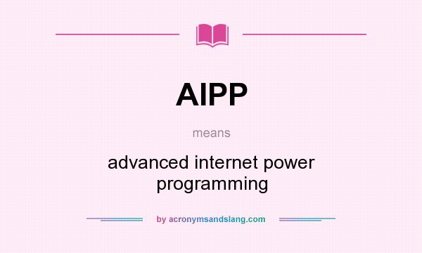 What does AIPP mean? It stands for advanced internet power programming