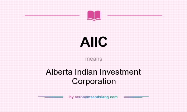 What does AIIC mean? It stands for Alberta Indian Investment Corporation