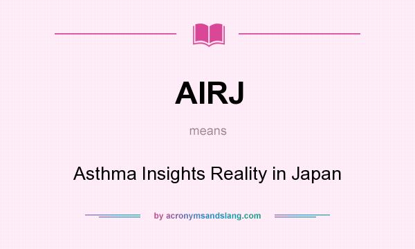 What does AIRJ mean? It stands for Asthma Insights Reality in Japan