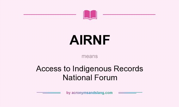 What does AIRNF mean? It stands for Access to Indigenous Records National Forum
