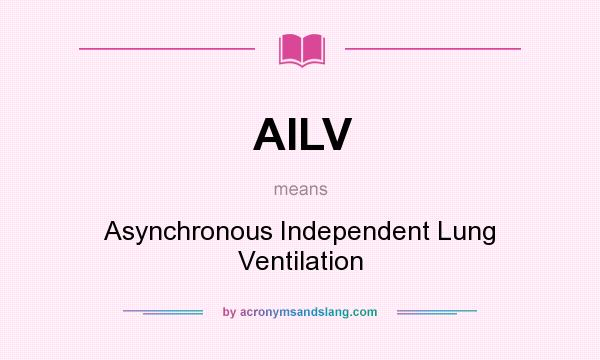 What does AILV mean? It stands for Asynchronous Independent Lung Ventilation