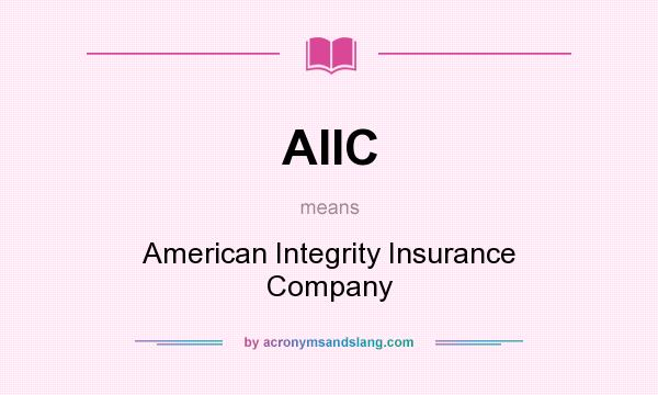 What does AIIC mean? It stands for American Integrity Insurance Company