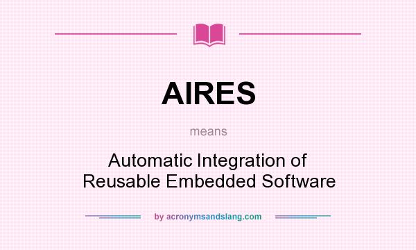 What does AIRES mean? It stands for Automatic Integration of Reusable Embedded Software